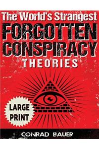 World's Strangest Forgotten Conspiracy Theories ***Large Print Edition***