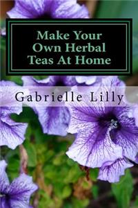 Make Your Own Herbal Teas at Home