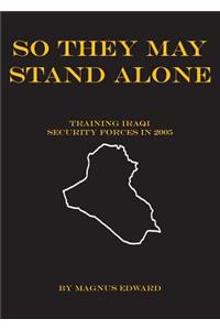 So They May Stand Alone (Training Iraqi Security Forces in 2005)