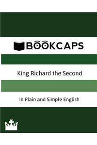 King Richard the Second In Plain and Simple English (A Modern Translation and the Original Version)