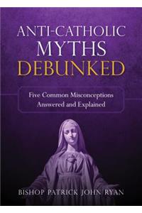 Anti-Catholic Myths Debunked