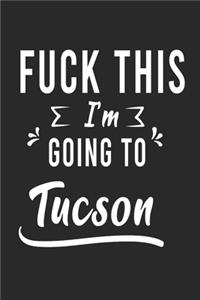FUCK THIS I'M GOING TO Tucson