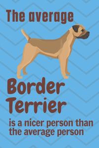 The average Border Terrier is a nicer person than the average person