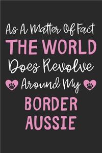 As A Matter Of Fact The World Does Revolve Around My Border Aussie