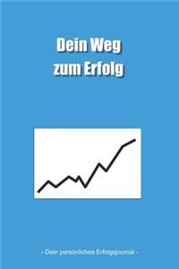 Dein Weg zum Erfolg - Dein persönliches Erfolgsjournal -