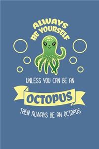 Always Be Yourself Unless You Can Be An Octopus Then Always Be An Octopus