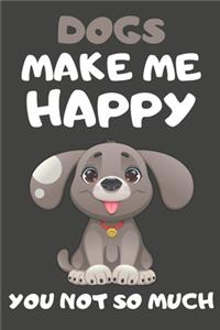 Dogs Make Me Happy You Not So Much