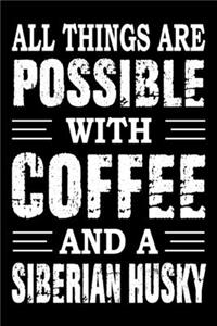 All Things Are Possible With Coffee And A Siberian Husky