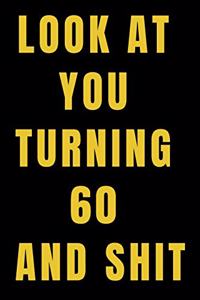 Look At You Turning 60 and Shit NoteBook Birthday Gift For Women/Men/Boss/Coworkers/Colleagues/Students/Friends.