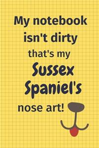 My Notebook Isn't Dirty That's My Sussex Spaniel's Nose Art