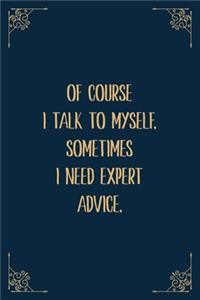 Of Course I Talk to Myself. Sometimes I Need Expert Advice.