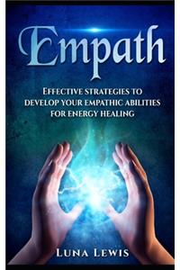 EMPATH. Effective strategies to develop your empathic abilities for energy healing