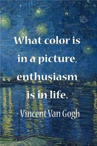 What Color Is In A Picture, Enthusiasm Is In Life. Vincent Van Gogh