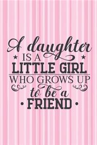 A daughter is a little girl who grows up to be a friend.