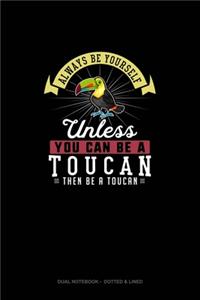 Always Be Yourself Unless You Can Be A Toucan Then Be A Toucan
