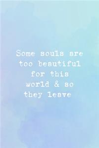 Some Souls Are Too Beautiful For This World & So They Leave