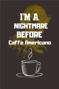 I'M A NIGHTMARE BEFORE Caffè Americano
