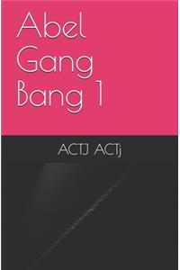 Abel Gang Bang 1