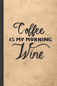 Coffee Is My Morning Wine