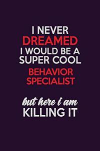 I Never Dreamed I Would Be A Super cool Behavior Specialist But Here I Am Killing It