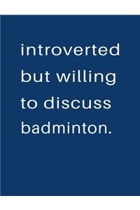 Introverted But Willing To Discuss Badminton