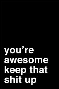 You're Awesome. Keep That Shit Up