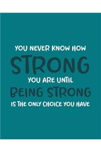 You Never Know How Strong You Are Until Being Strong Is the Only Choice You Have