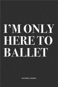 I'm Only Here To Ballet