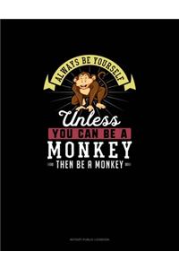 Always Be Yourself Unless You Can Be A Monkey Then Be A Monkey