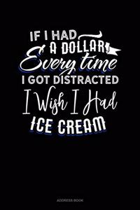 If I Had A Dollar For Everytime I Got Distracted. I Wish I Had Some Ice Cream