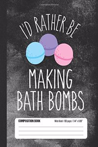 I'd Rather Be Making Bath Bombs Composition Book Wide Ruled 100 pages (7.44 x 9.69)