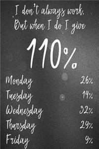 I Don't Always Work But When I Do I Give 110%