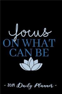 2019 Daily Planner - Focus on What Can Be