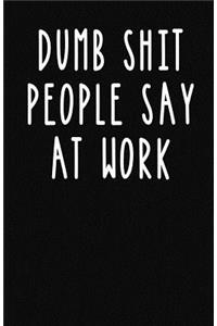 Dumb Shit People Say at Work