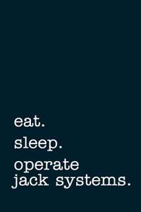 Eat. Sleep. Operate Jack Systems. - Lined Notebook