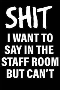 Shit I Want to Say in the Staff Room But Can't