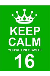 Keep Calm You're Only Sweet 16