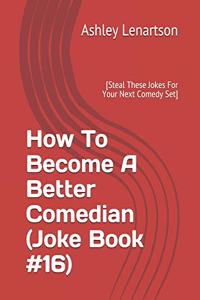How To Become A Better Comedian (Joke Book #16)