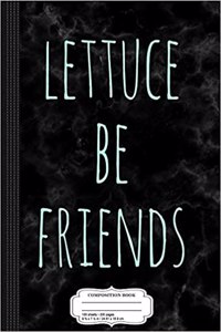 Lettuce Be Friends Composition Notebook