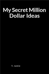 My Secret Million Dollar Ideas