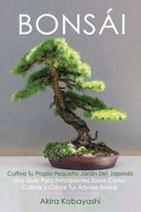 BONSÁI Cultiva Tu Propio Pequeño Jardín Zen Japonés