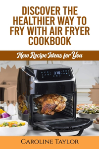 Discover the Healthier Way to Fry with Air Fryer Cookbook