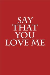 Say That You Love Me