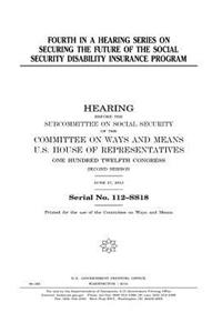 Fourth in a hearing series on securing the future of the Social Security Disability Insurance program