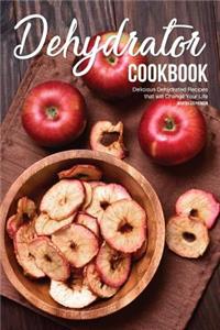 Dehydrator Cookbook: Delicious Dehydrated Recipes That Will Change Your Life