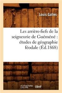 Les Arrière-Fiefs de la Seigneurie de Guéméné Études de Géographie Féodale (Éd.1868)