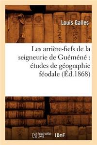 Les Arrière-Fiefs de la Seigneurie de Guéméné Études de Géographie Féodale (Éd.1868)