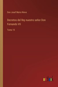 Decretos del Rey nuestro señor Don Fernando VII