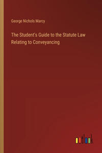 Student's Guide to the Statute Law Relating to Conveyancing