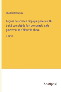 Leçons de science hippique générale; Ou traité complet de l'art de connaître, de gouverner et d'élever le cheval